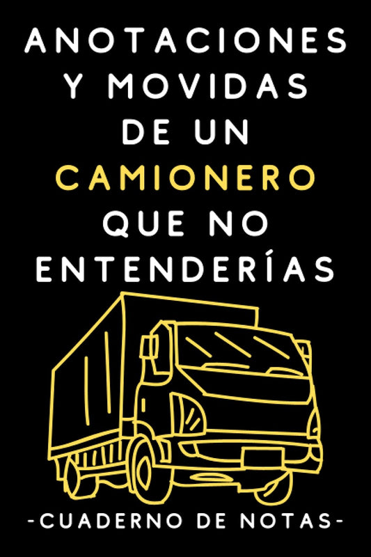 Anotaciones Y Movidas De Un Camionero Que No Entenderías: Cuaderno De Notas Para Camioneros