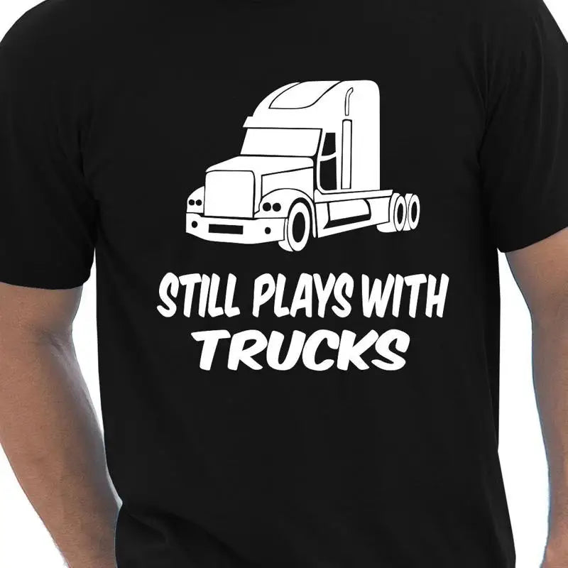 Still Plays With Trucks Funny Truckers Lorry Driver Comedy T-Shirt Size S-XXL